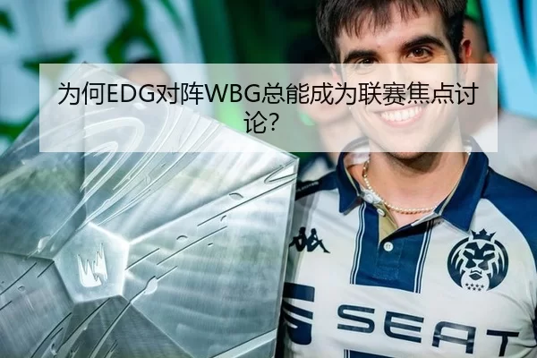 为何EDG对阵WBG总能成为联赛焦点讨论？